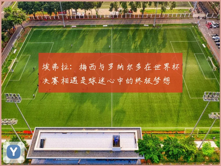 埃弗拉：梅西与罗纳尔多在世界杯决赛相遇是球迷心中的终极梦想